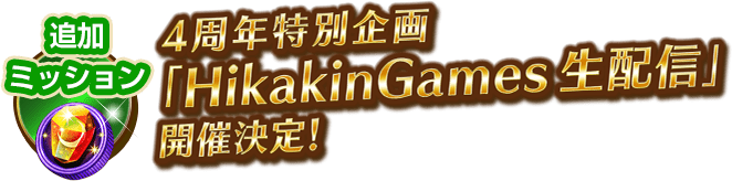 追加ミッション：4周年特別企画「Hikakin Games 生配信」開催決定！